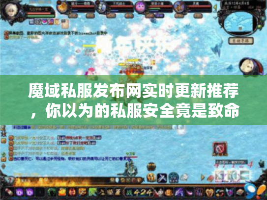 魔域私服发布网实时更新推荐，你以为的私服安全竟是致命错误！