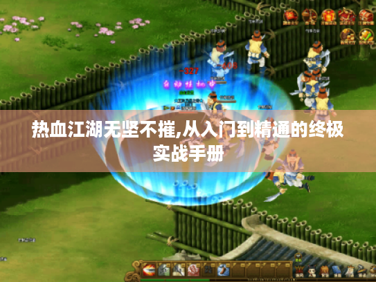 热血江湖无坚不摧,从入门到精通的终极实战手册