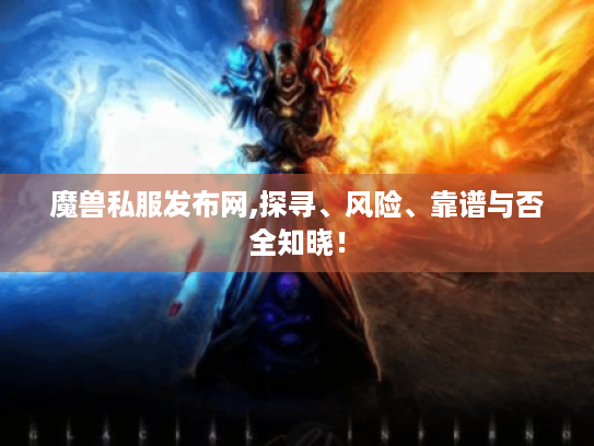 魔兽私服发布网,探寻、风险、靠谱与否全知晓！