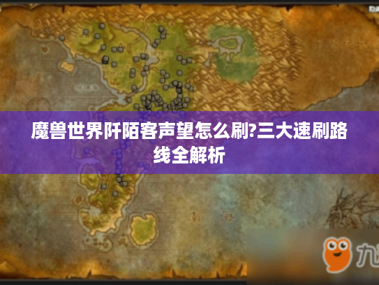 魔兽世界阡陌客声望怎么刷?三大速刷路线全解析