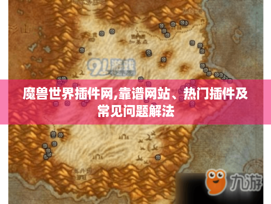 魔兽世界插件网,靠谱网站、热门插件及常见问题解法