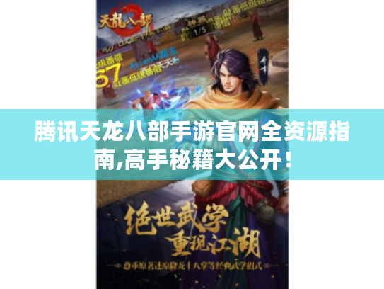 腾讯天龙八部手游官网全资源指南,高手秘籍大公开！