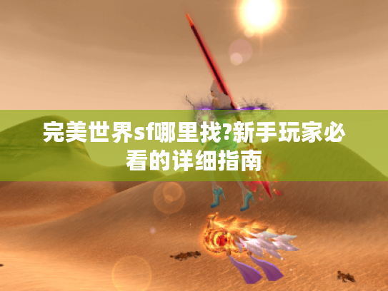 完美世界sf哪里找?新手玩家必看的详细指南