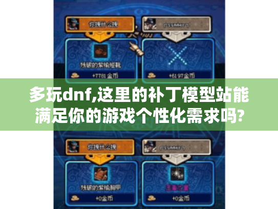 多玩dnf,这里的补丁模型站能满足你的游戏个性化需求吗?