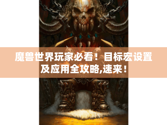 魔兽世界玩家必看！目标宏设置及应用全攻略,速来！