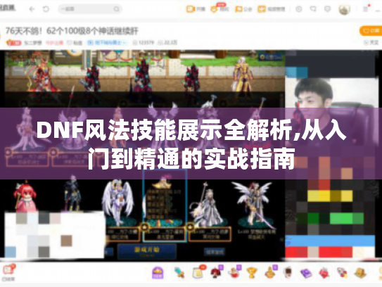 DNF风法技能展示全解析,从入门到精通的实战指南