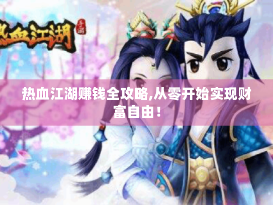 热血江湖赚钱全攻略,从零开始实现财富自由！