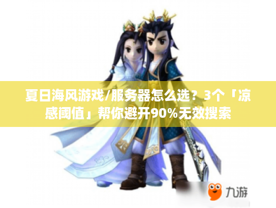 夏日海风游戏/服务器怎么选？3个「凉感阈值」帮你避开90%无效搜索