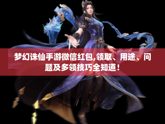 梦幻诛仙手游微信红包,领取、用途、问题及多领技巧全知道! 梦幻诛仙手游微信红包,领取、用途、问题及多领技巧全知道!