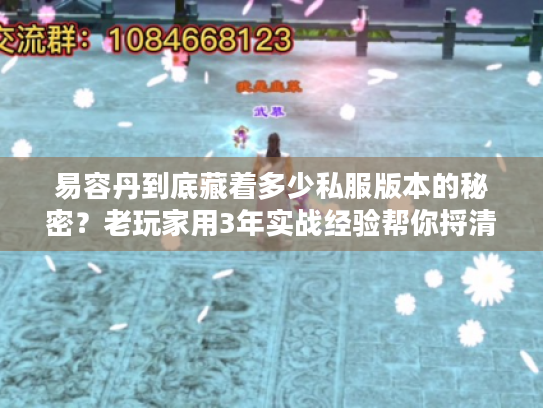 易容丹到底藏着多少私服版本的秘密？老玩家用3年实战经验帮你捋清楚