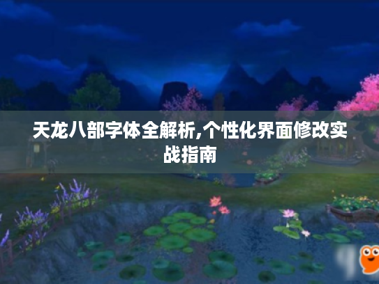 天龙八部字体全解析,个性化界面修改实战指南