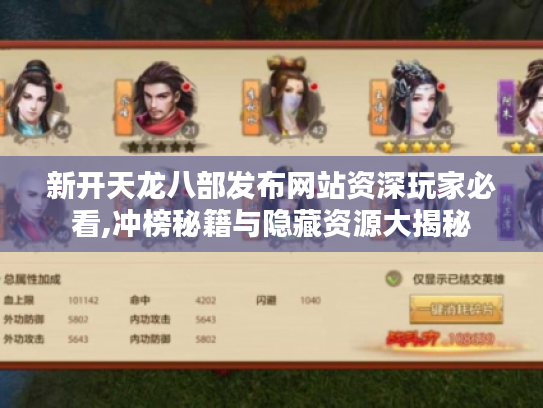 新开天龙八部发布网站资深玩家必看,冲榜秘籍与隐藏资源大揭秘