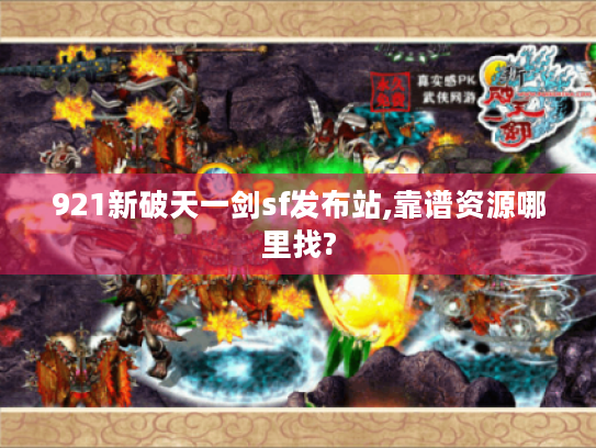 921新破天一剑sf发布站,靠谱资源哪里找?