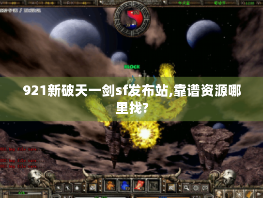 921新破天一剑sf发布站,靠谱资源哪里找?
