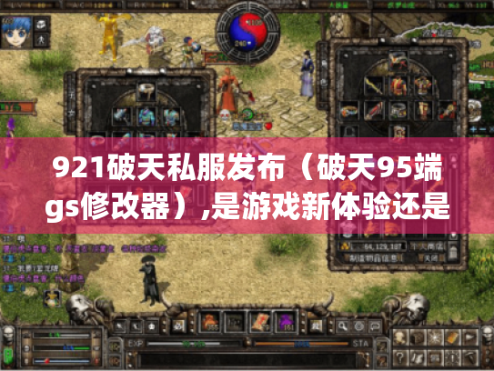 921破天私服发布（破天95端gs修改器）,是游戏新体验还是风险陷阱?