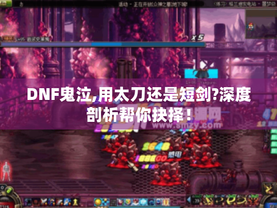 DNF鬼泣,用太刀还是短剑?深度剖析帮你抉择! DNF鬼泣,用太刀还是短剑?深度剖析帮你抉择!