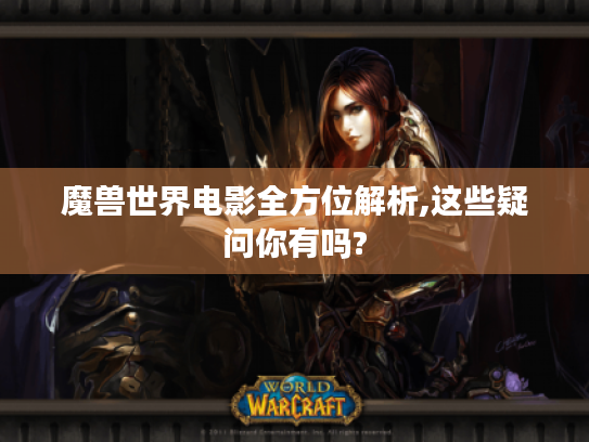 魔兽世界电影全方位解析,这些疑问你有吗? 魔兽世界电影全方位解析,这些疑问你有吗?