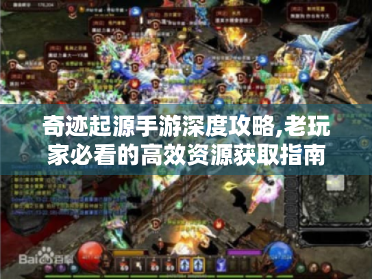 奇迹起源手游深度攻略,老玩家必看的高效资源获取指南