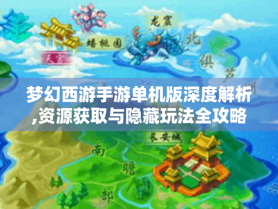 梦幻西游手游单机版深度解析,资源获取与隐藏玩法全攻略