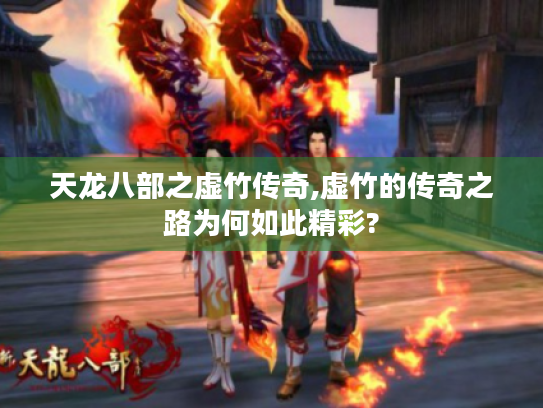 天龙八部之虚竹传奇,虚竹的传奇之路为何如此精彩? 天龙八部之虚竹传奇,虚竹的传奇之路为何如此精彩?