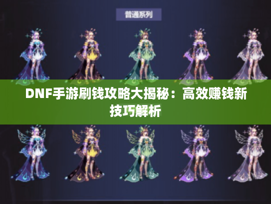 DNF手游刷钱攻略大揭秘：高效赚钱新技巧解析