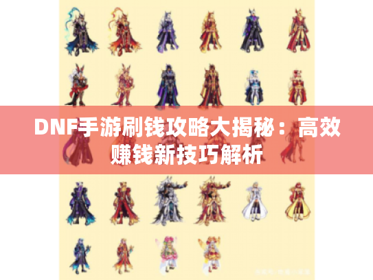 DNF手游刷钱攻略大揭秘：高效赚钱新技巧解析