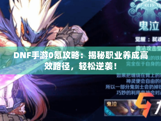 DNF手游0氪攻略:揭秘职业养成高效路径,轻松逆袭! DNF手游0氪攻略:揭秘职业养成高效路径,轻松逆袭!
