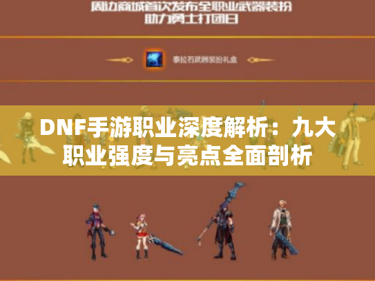 DNF手游职业深度解析：九大职业强度与亮点全面剖析
