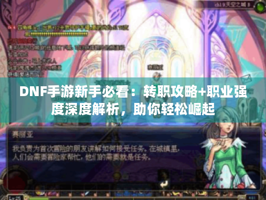 DNF手游新手必看:转职攻略+职业强度深度解析,助你轻松崛起 DNF手游新手必看:转职攻略+职业强度深度解析,助你轻松崛起