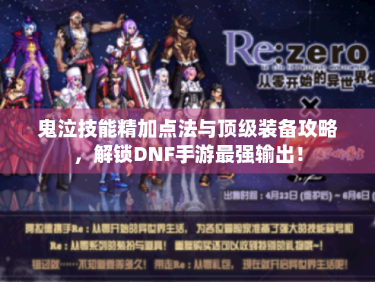 鬼泣技能精加点法与顶级装备攻略，解锁DNF手游最强输出！