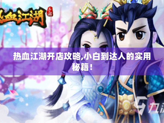 热血江湖开店攻略,小白到达人的实用秘籍！