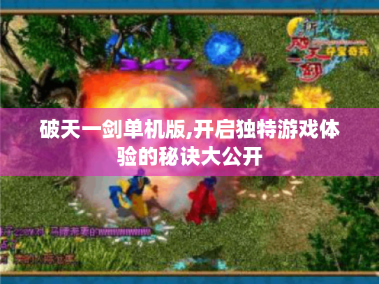 破天一剑单机版,开启独特游戏体验的秘诀大公开