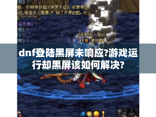 dnf登陆黑屏未响应?游戏运行却黑屏该如何解决?