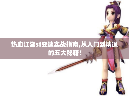 热血江湖sf变速实战指南,从入门到精通的五大秘籍！