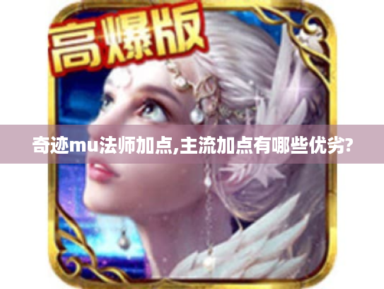 奇迹mu法师加点,主流加点有哪些优劣?