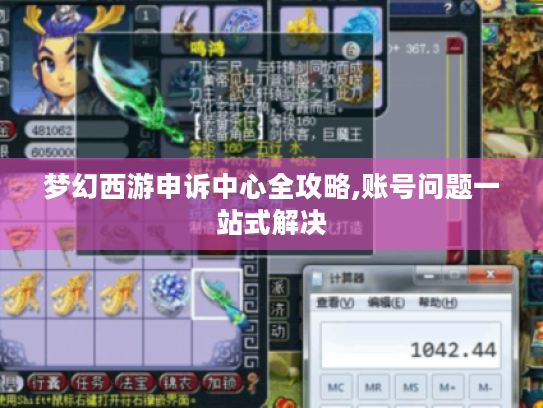 梦幻西游申诉中心全攻略,账号问题一站式解决
