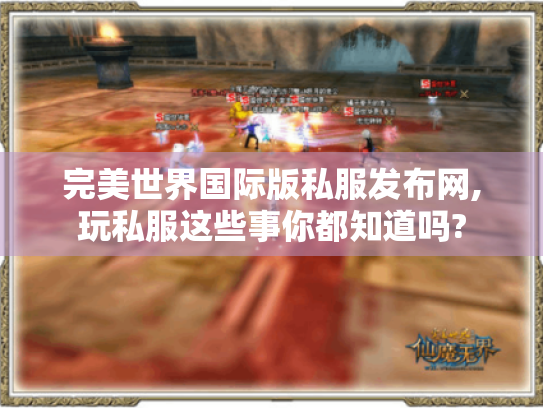 完美世界国际版私服发布网,玩私服这些事你都知道吗?