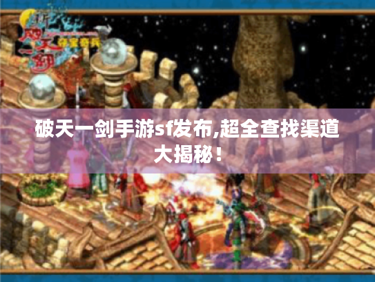 破天一剑手游sf发布,超全查找渠道大揭秘！