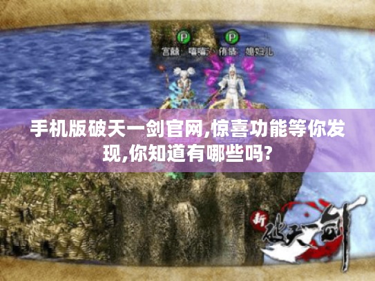 手机版破天一剑官网,惊喜功能等你发现,你知道有哪些吗?