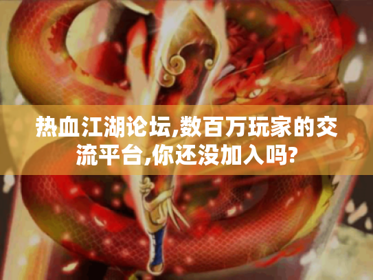 热血江湖论坛,数百万玩家的交流平台,你还没加入吗?