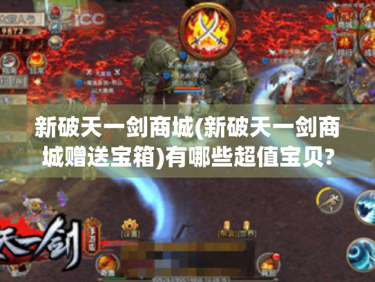 新破天一剑商城(新破天一剑商城赠送宝箱)有哪些超值宝贝?