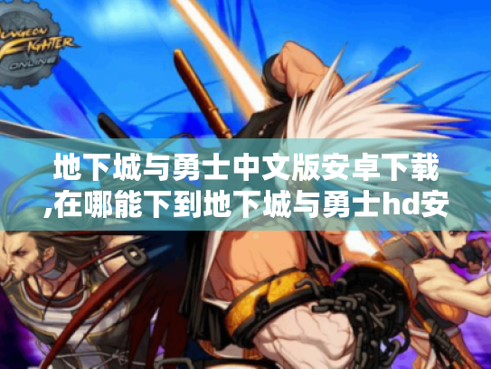 地下城与勇士中文版安卓下载,在哪能下到地下城与勇士hd安卓版?