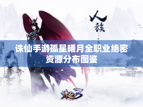 诛仙手游孤星曦月全职业绝密资源分布图鉴 诛仙手游孤星曦月全职业绝密资源分布图鉴