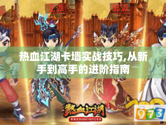 热血江湖卡墙实战技巧,从新手到高手的进阶指南 热血江湖卡墙实战技巧,从新手到高手的进阶指南