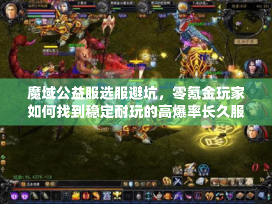 魔域公益服选服避坑，零氪金玩家如何找到稳定耐玩的高爆率长久服？