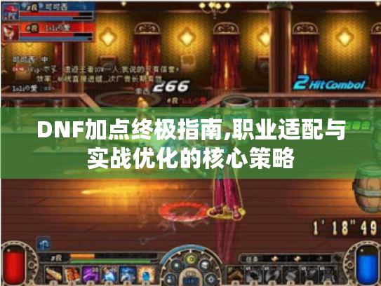 DNF加点终极指南,职业适配与实战优化的核心策略 DNF加点终极指南,职业适配与实战优化的核心策略