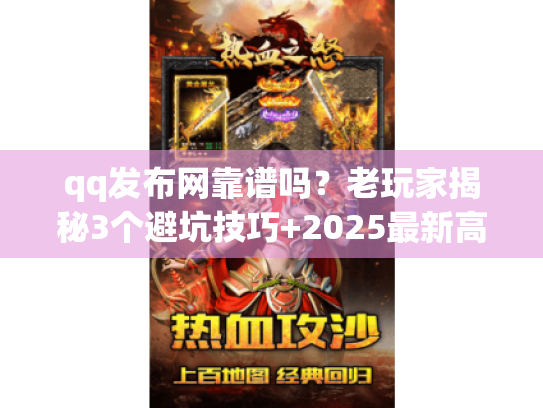 qq发布网靠谱吗？老玩家揭秘3个避坑技巧+2025最新高爆私服版本推荐