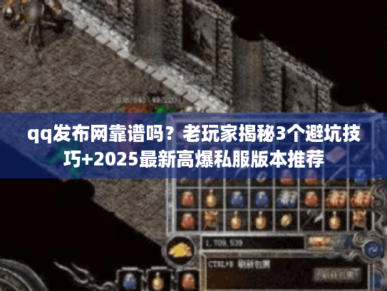 qq发布网靠谱吗？老玩家揭秘3个避坑技巧+2025最新高爆私服版本推荐