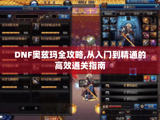 DNF奥兹玛全攻略,从入门到精通的高效通关指南