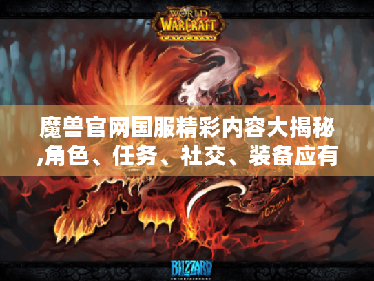 魔兽官网国服精彩内容大揭秘,角色、任务、社交、装备应有尽有 魔兽官网国服精彩内容大揭秘,角色、任务、社交、装备应有尽有